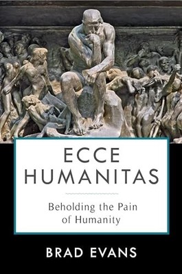 Ecce Humanitas: Beholding the Pain of Hum... by Evans, Brad Paperback / softback