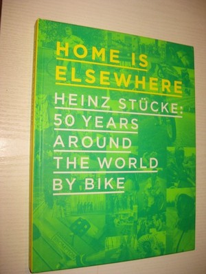 Home is Elsewhere: Heinz Stucke: 50 Years Around the World by Bike