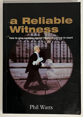 A Reliable Witness: How Give Credible Mental Health Evidence In Court Phil Watts