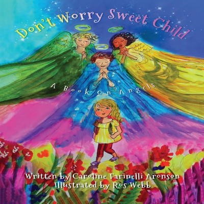 Don't Worry Sweet Child A Book On Angels Caroline Farinelli Arons