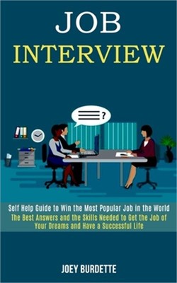 Job Interview: Self Help Guide to Win the Most Popular Job in the World (The Bes