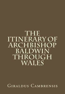 The Itinerary of Archbishop Baldwin through Wales by Giraldus Cambrensis (Englis