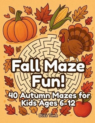 Fall Maze Fun!: 40 Autumn Mazes for Kids Ages 6-12 by Bliss Time Paperback Book