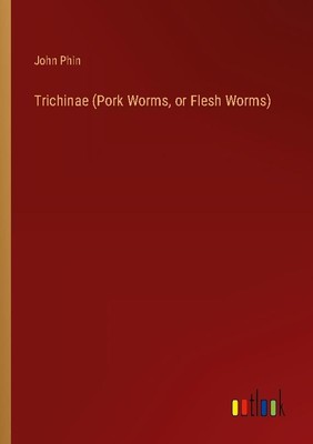 Trichinae (Pork Worms, or Flesh Worms) John Phin