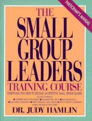 Small Group Leaders Training Course (Participants Manual): Everything Yo - GOOD