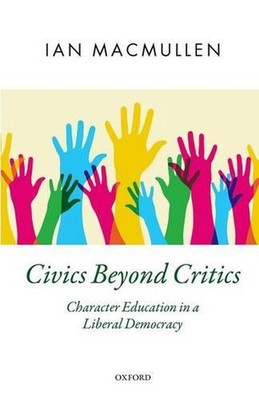Civics Beyond Critics: Character Education in a Liberal Democracy by Ian MacMull