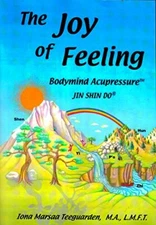 The Joy of Feeling: Bodymind Acupressure - Jin Shin Do ® by Iona Marsaa Teeguard