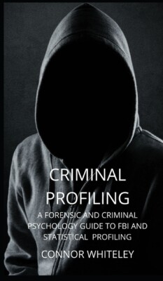 Criminal Profiling: A Forensic And Criminal Psychology Guide To Fbi And Sta...