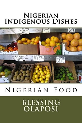 Nigerian indigenous dishes: nigerian food by blessing olaposi & vojem publishers
