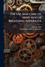 The Use And Care Of Mine-rescue Breathing Apparatus -  NEW Paul;James W.