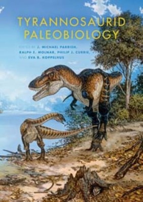 Tyrannosaurid Paleobiology by J. Michael Parrish HARDBACK 9780253009302