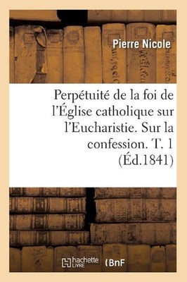 Perptuit de la Foi de l'glise Catholique Sur l'Eucharistie. Sur La Confession. T