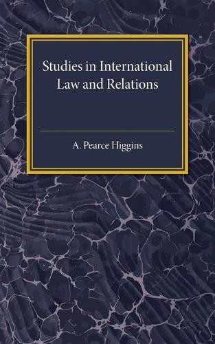 Studies in International Law and Relations by A. Pearce Higgins - 9781107586796