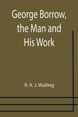 R A J Walling George Borrow, the Man and His Work (Paperback) (UK IMPORT)