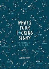 What's Your F*cking Sign?: Sweary Astrology for You and Me - Hardcover - GOOD What's Your F*cking Sign?: Sweary Astrology for You and Me - Hardcover - GOOD