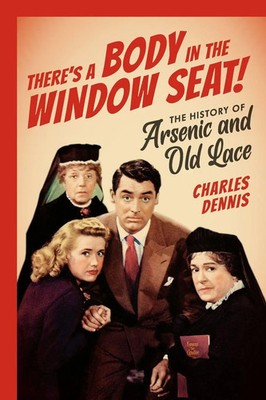 There's a Body in the Window Seat! The History of Arsenic and Old Lace Dennis