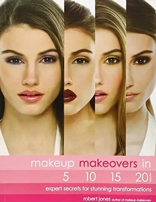 Makeup Makeovers in 5, 10, 15, and 20 Minutes: Expert Secrets for Stunning Trans