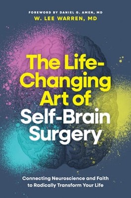 The Life-Changing Art of Self-Brain Surgery: Connecting Neuroscience and Faith