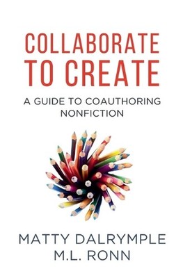 Collaborate to Create: A Guide to Coauthoring Nonfiction by Matty Dalrymple Pape