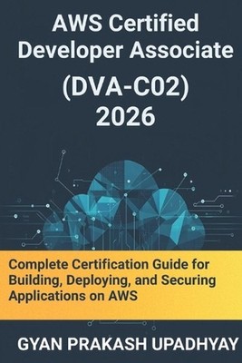 AWS Certified Developer Associate (DVA-C02) 2026: Complete Certification Guide f
