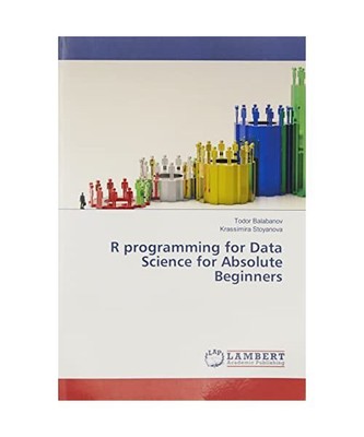 R programming for Data Science for Absolute Beginners, Todor Balabanov, Krassimi