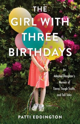 The Girl with Three Birthdays: An Adopted Daughter's Memoir of Tiaras, Tough...
