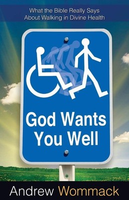 God Wants You Well: What the Bible Really Says About Walking in Divine Heali...