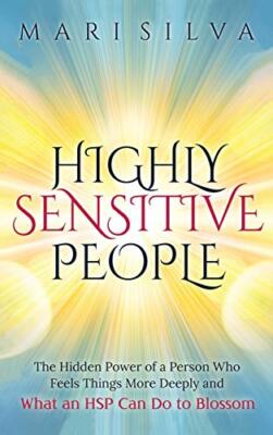 Highly Sensitive People: The Hidden Power Of A Person Who Feels Things More D...