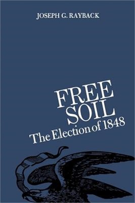 Free Soil: The Election of 1848 (Paperback or Softback)