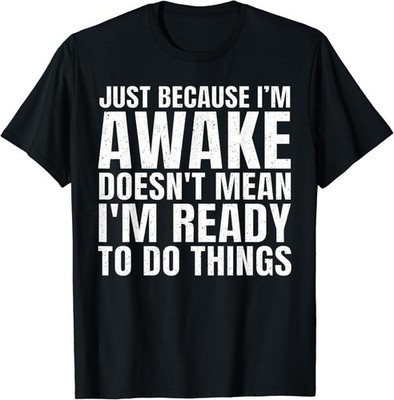 Funny Quote Art For Sarcastic People Shirt, I'm Awake Unisex T- S-5XL N6386