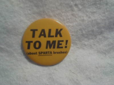 SPARTA BRUSHES TALK TO ME! (About Sparta Brushes) PINBACK BUTTON 2 1/4'', rare