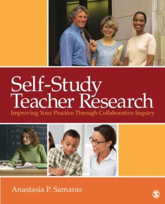 Self-Study Teacher Research: Improving Your Practice Through Collaborative Inqu