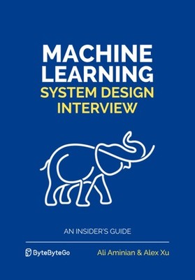 Machine Learning System Design Interview by Ali Aminian and Alex Xu