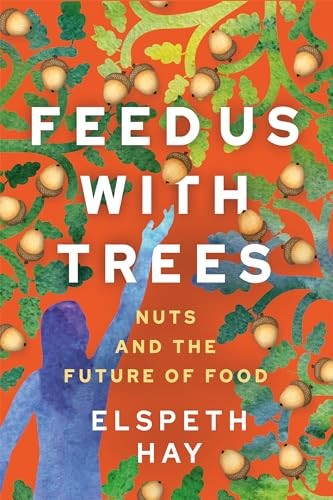 Feed Us with Trees: Nuts and the Future of Food by Elspeth Hay 9780865719729 - Image 7