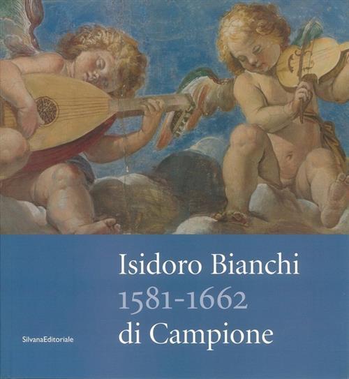 Isidoro Bianchi Di Campione 1581-1662 Daniele Pescarmona Silvana 2003