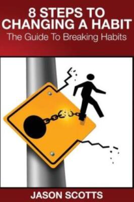 8 Steps To Changing A Habit: The Guide To Breaking Habits
