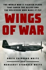 Wings of War: The World War II Fighter Plane that Saved the Allies and the Belie