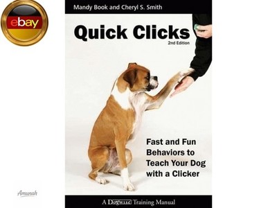 Quick Clicks: Fast and Fun Behaviors to Teach Your Dog with a Clicker