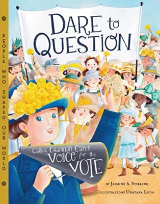 Dare to Question: Carrie Chapman Catt's Voice for the Vote (People Who Shaped Ou
