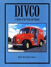 DIVCO: A HISTORY OF THE TRUCK AND COMPANY By Robert R Ebert & John S. Rienzo
