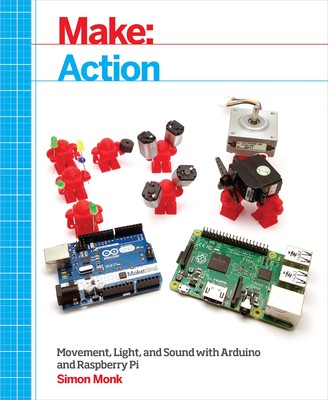 Make: Action: Movement, Light, and Sound with Arduino and Raspberry Pi