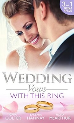 Wedding Vows: With This Ring By Cara Colter, Barbara Hannay, Fio