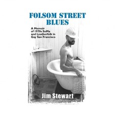 Folsom Street Blues: A Memoir of 1970s Soma and Leatherfolk in Gay San Francisco