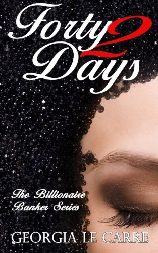 Forty 2 Days: Volume 2 (The Billionaire Banker) - Le Carre, Georgia