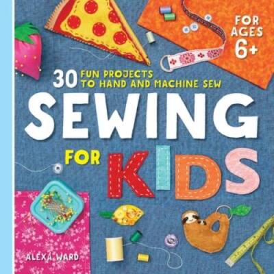 Sewing For Kids: 30 Fun Projects to Hand and Machine Sew - Paperback - VERY GOOD