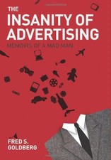 THE INSANITY OF ADVERTISING: MEMOIRS OF A MAD MAN By Fred S. Goldberg BRAND NEW