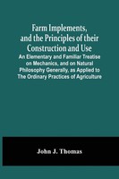 John J. Thomas | Farm Implements, And The Principles Of Their Construction...