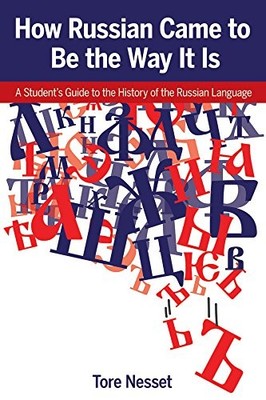 How Russian Came to Be the Way It Is: A Student's Guide to the History of the R,