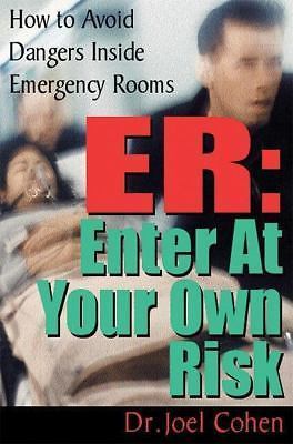 ER: Enter at Your Own Risk: How to Avoid Dangers Inside Emergency Rooms, Cohen,