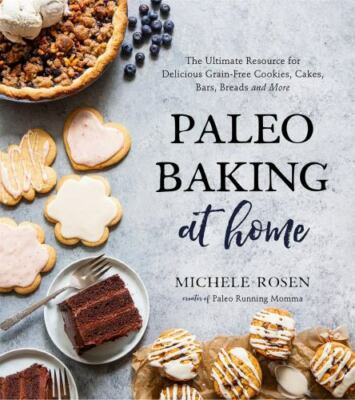 Paleo Baking at Home: The Ultimate Resource for Delicious Grain